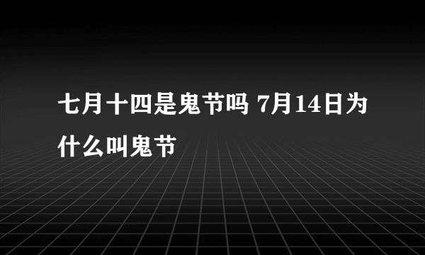 七月十四是鬼节吗 7月14日为什么叫鬼节