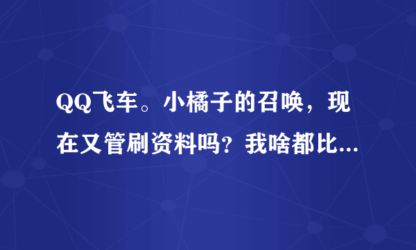 QQ飞车。小橘子的召唤，现在又管刷资料吗？我啥都比她高。她竟然猪猪锤子打我，咋避免？试过给分