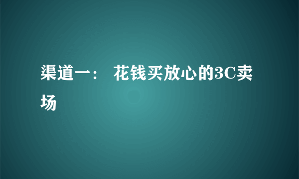 渠道一： 花钱买放心的3C卖场