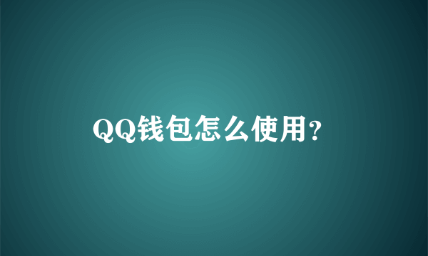 QQ钱包怎么使用？