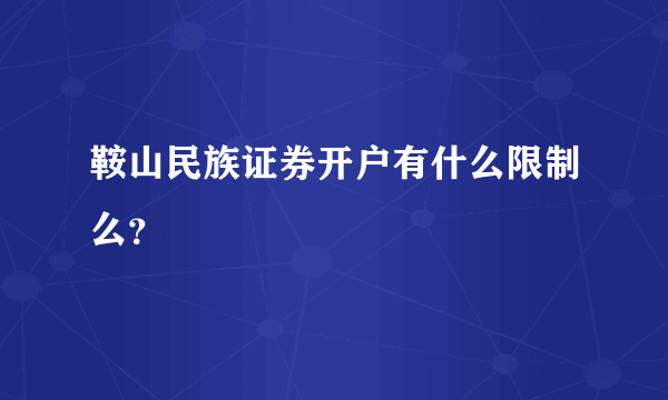 鞍山民族证券开户有什么限制么？