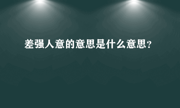 差强人意的意思是什么意思？