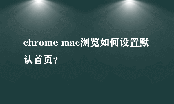 chrome mac浏览如何设置默认首页？