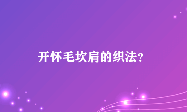 开怀毛坎肩的织法？