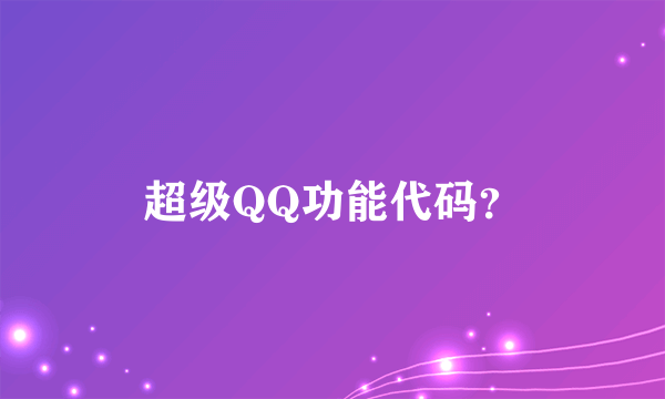 超级QQ功能代码？