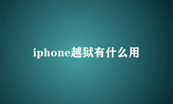 iphone越狱有什么用