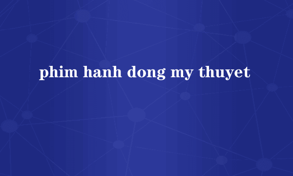 phim hanh dong my thuyet