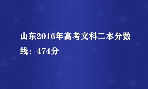 山东2016年高考文科二本分数线：474分