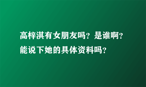 高梓淇有女朋友吗？是谁啊？能说下她的具体资料吗？