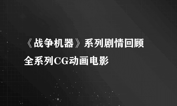 《战争机器》系列剧情回顾 全系列CG动画电影