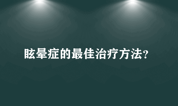 眩晕症的最佳治疗方法？