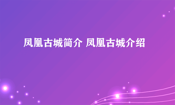 凤凰古城简介 凤凰古城介绍