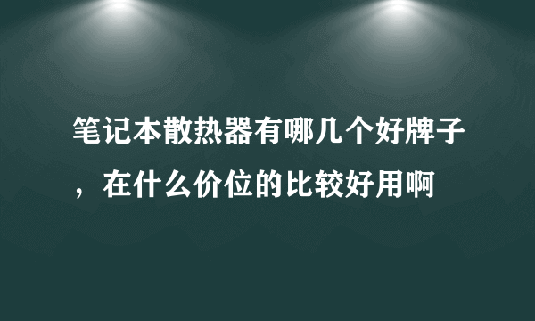 笔记本散热器有哪几个好牌子，在什么价位的比较好用啊