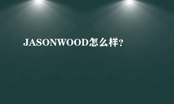 JASONWOOD怎么样？