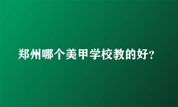 郑州哪个美甲学校教的好？