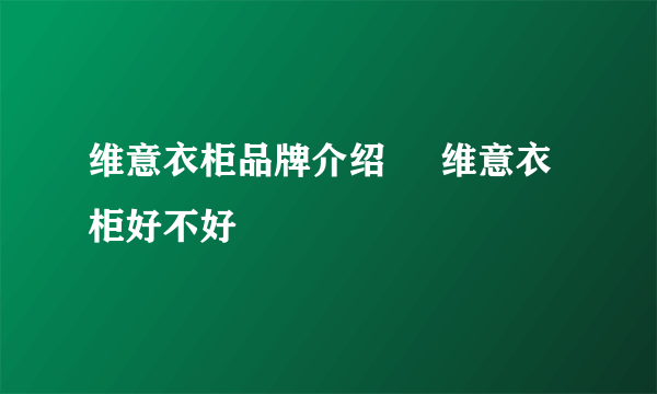 维意衣柜品牌介绍     维意衣柜好不好