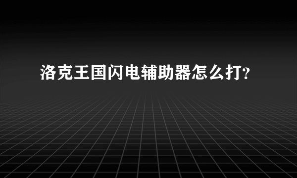 洛克王国闪电辅助器怎么打？