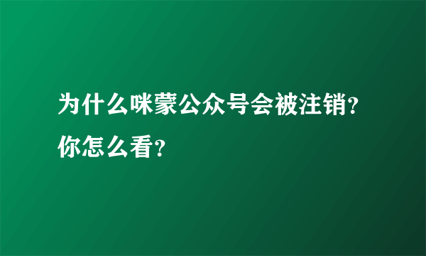 为什么咪蒙公众号会被注销？你怎么看？