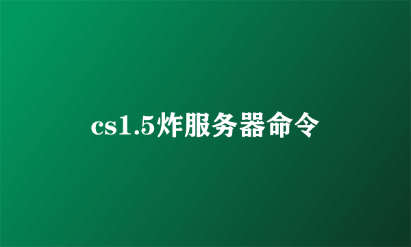 cs1.5炸服务器命令