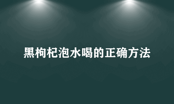 黑枸杞泡水喝的正确方法