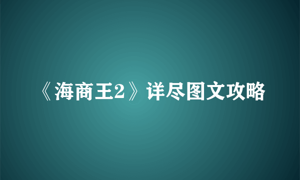 《海商王2》详尽图文攻略