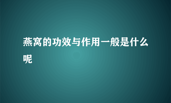 燕窝的功效与作用一般是什么呢