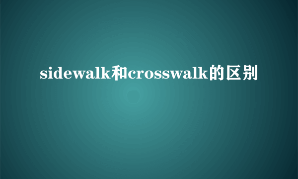 sidewalk和crosswalk的区别