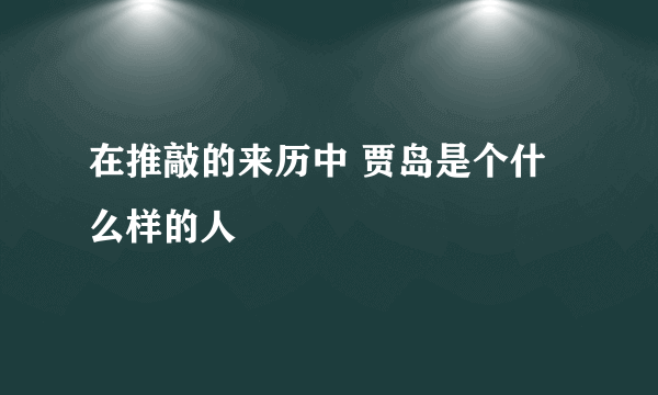 在推敲的来历中 贾岛是个什么样的人