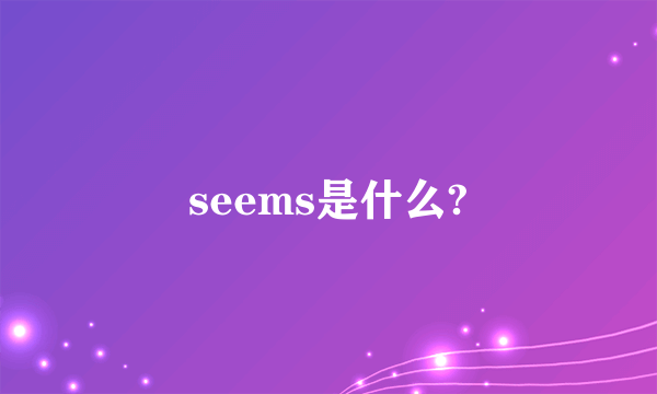 seems是什么?