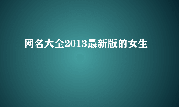 网名大全2013最新版的女生