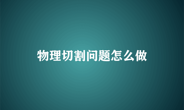 物理切割问题怎么做