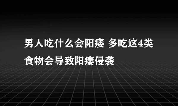 男人吃什么会阳痿 多吃这4类食物会导致阳痿侵袭