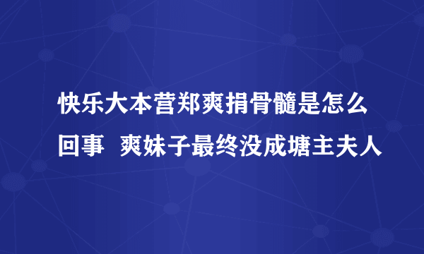 快乐大本营郑爽捐骨髓是怎么回事  爽妹子最终没成塘主夫人