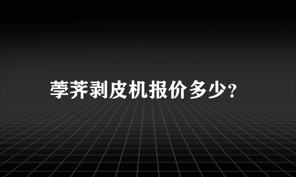 荸荠剥皮机报价多少？