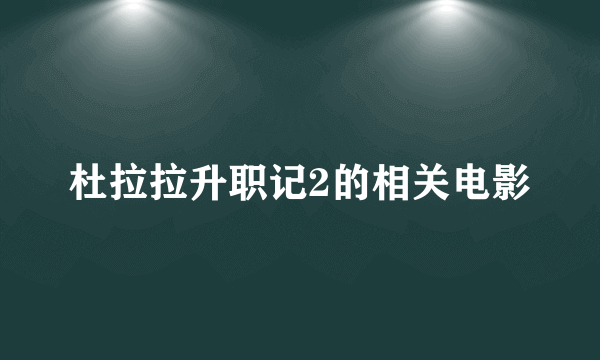 杜拉拉升职记2的相关电影