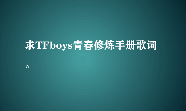 求TFboys青春修炼手册歌词。