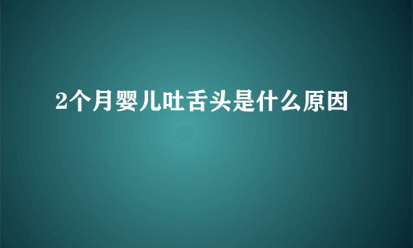 2个月婴儿吐舌头是什么原因