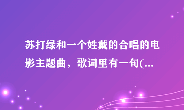 苏打绿和一个姓戴的合唱的电影主题曲，歌词里有一句(啦啦啦啦，我是自由奔走的花)歌曲是什么