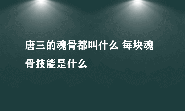 唐三的魂骨都叫什么 每块魂骨技能是什么