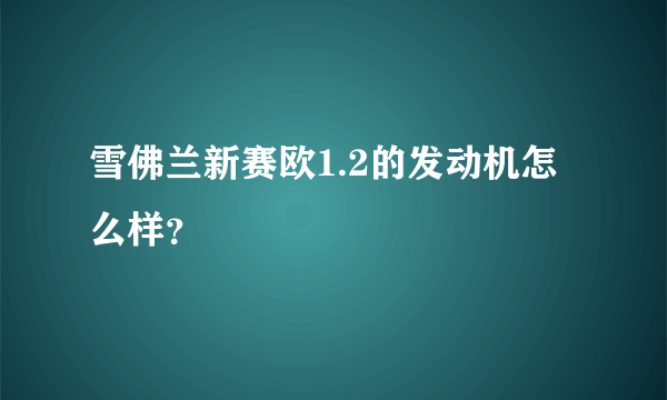 雪佛兰新赛欧1.2的发动机怎么样？