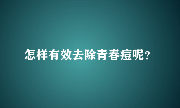 怎样有效去除青春痘呢？