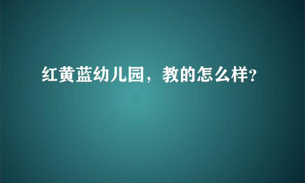 红黄蓝幼儿园，教的怎么样？