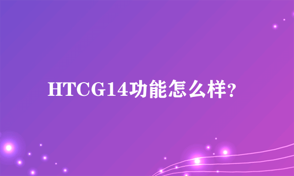 HTCG14功能怎么样？