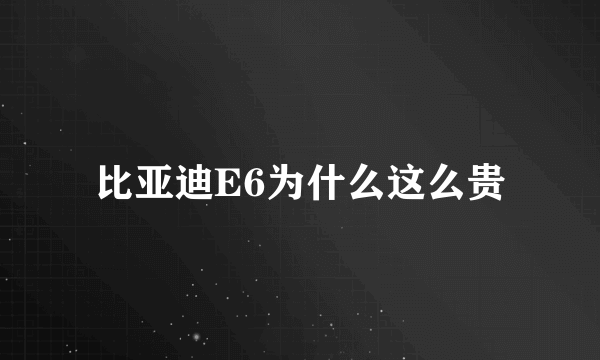 比亚迪E6为什么这么贵