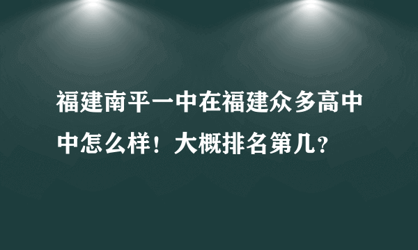 福建南平一中在福建众多高中中怎么样！大概排名第几？