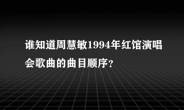 谁知道周慧敏1994年红馆演唱会歌曲的曲目顺序？