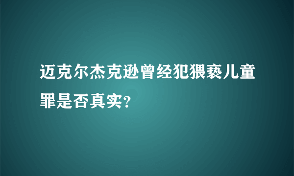 迈克尔杰克逊曾经犯猥亵儿童罪是否真实？