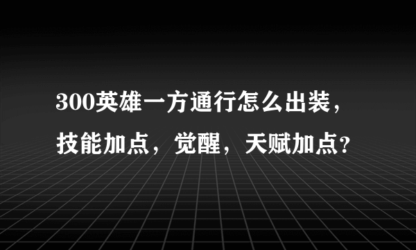 300英雄一方通行怎么出装，技能加点，觉醒，天赋加点？