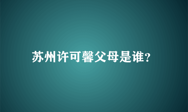 苏州许可馨父母是谁？