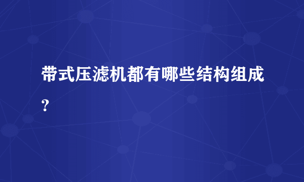 带式压滤机都有哪些结构组成？